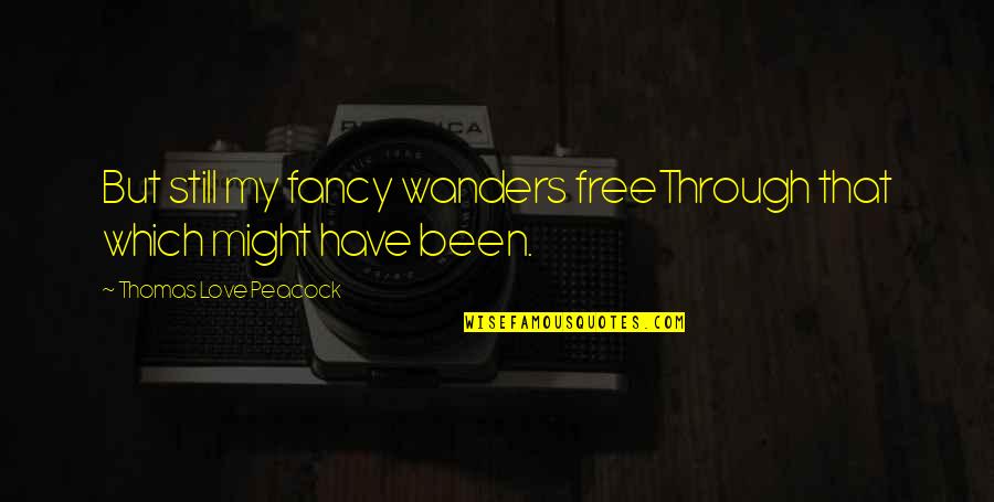 Aravindante Quotes By Thomas Love Peacock: But still my fancy wanders freeThrough that which Aravindante Quotes By Thomas Love Peacock: But still my fancy wanders freeThrough that which