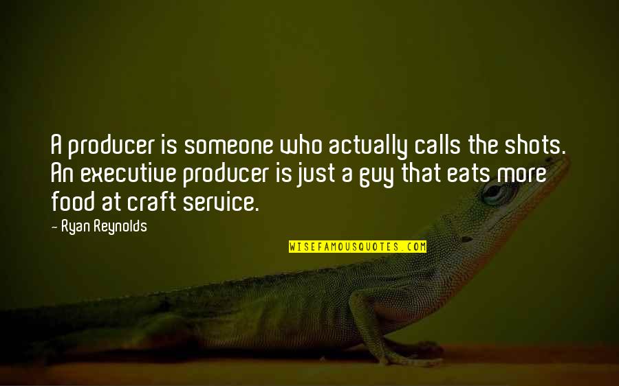 Aravis Ce Quotes By Ryan Reynolds: A producer is someone who actually calls the