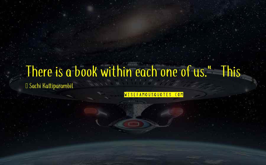 Aravis Ce Quotes By Sachi Kattiparambil: There is a book within each one of