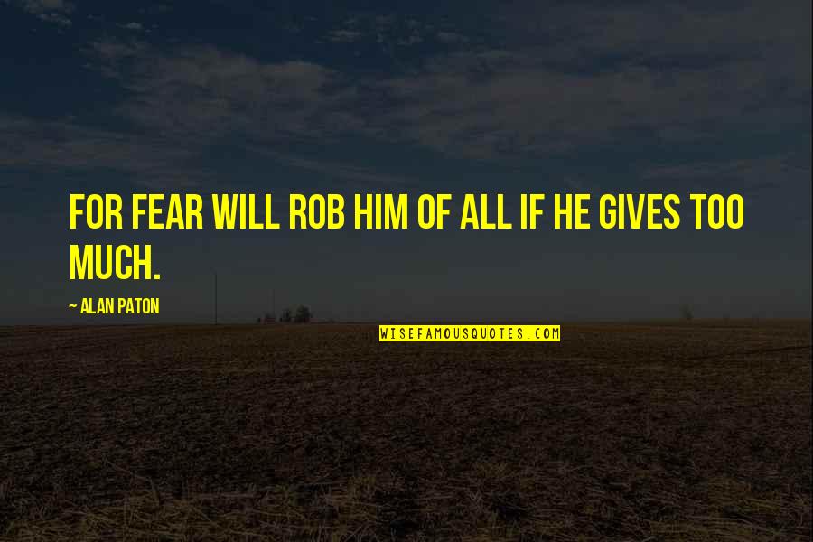 Aravis Chapel Quotes By Alan Paton: For fear will rob him of all if Aravis Chapel Quotes By Alan Paton: For fear will rob him of all if