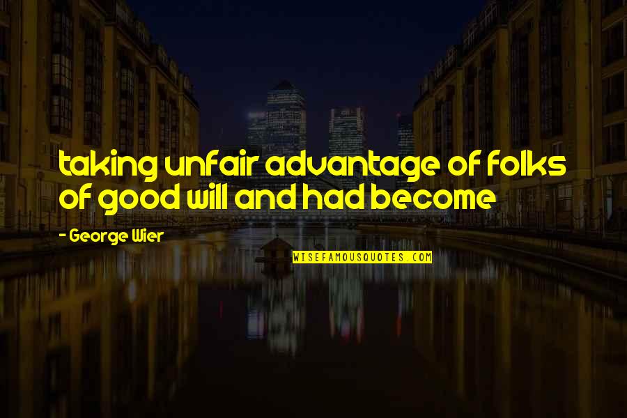 Aravis Quotes By George Wier: taking unfair advantage of folks of good will