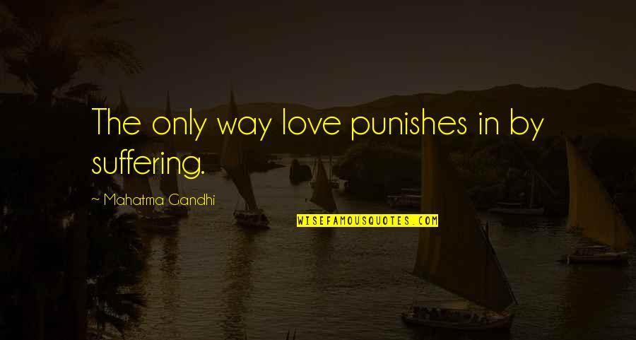 Aravis Quotes By Mahatma Gandhi: The only way love punishes in by suffering.
