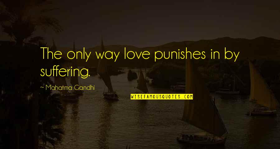 Aravis Quotes By Mahatma Gandhi: The only way love punishes in by suffering. Aravis Quotes By Mahatma Gandhi: The only way love punishes in by suffering.