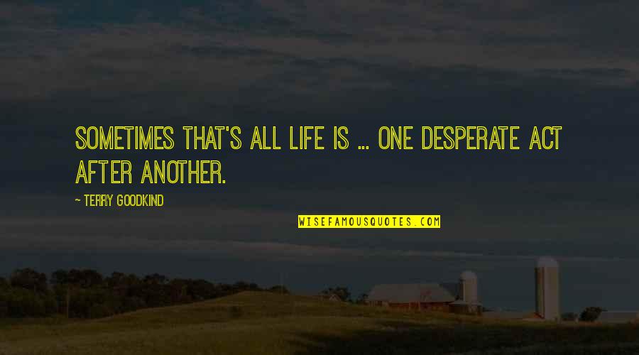 Araw Ng Kalayaan Tagalog Quotes By Terry Goodkind: Sometimes that's all life is ... One desperate