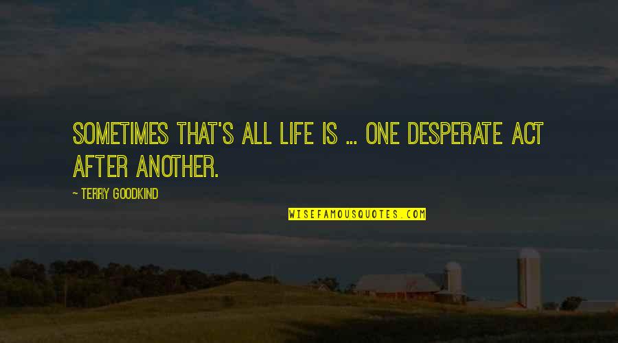 Araw Ng Kalayaan Tagalog Quotes By Terry Goodkind: Sometimes that's all life is ... One desperate Araw Ng Kalayaan Tagalog Quotes By Terry Goodkind: Sometimes that's all life is ... One desperate