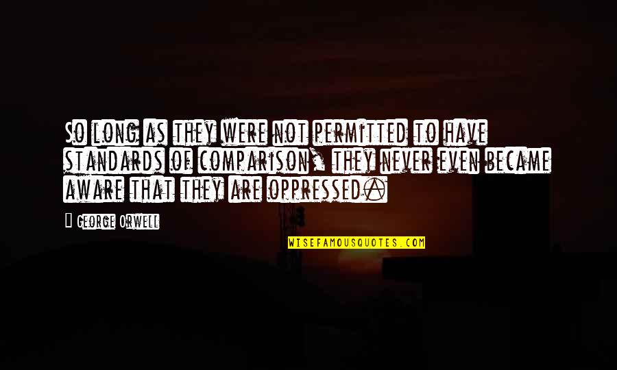 Araw Ng Mga Bayani Quotes By George Orwell: So long as they were not permitted to Araw Ng Mga Bayani Quotes By George Orwell: So long as they were not permitted to