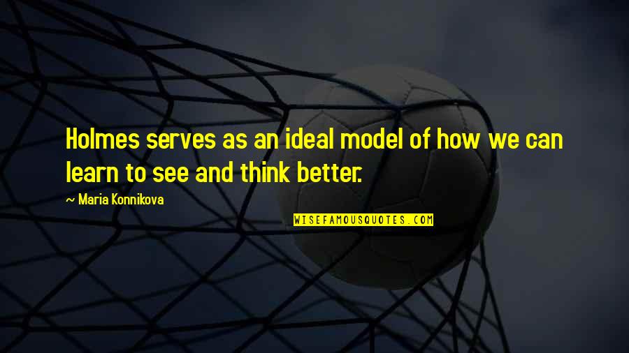 Araw Ng Mga Bayani Quotes By Maria Konnikova: Holmes serves as an ideal model of how