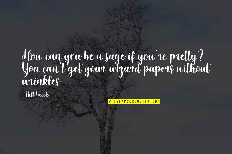 Araw Ng Mga Ina Quotes By Bill Veeck: How can you be a sage if you're Araw Ng Mga Ina Quotes By Bill Veeck: How can you be a sage if you're