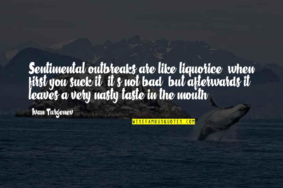 Araw Ng Patay Quotes By Ivan Turgenev: Sentimental outbreaks are like liquorice; when first you