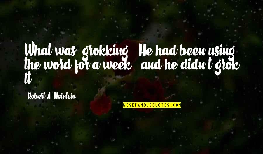 Arawato Quotes By Robert A. Heinlein: What was "grokking"? He had been using the Arawato Quotes By Robert A. Heinlein: What was "grokking"? He had been using the