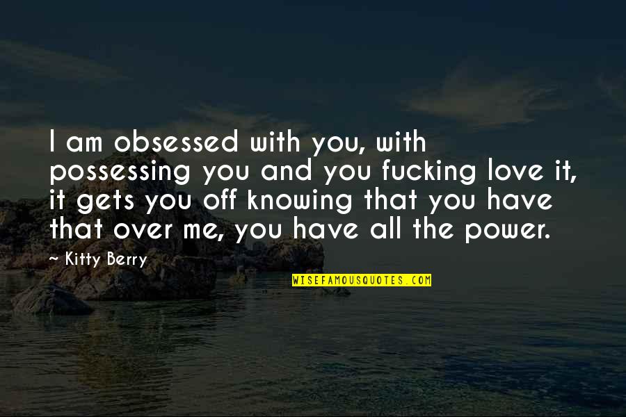 Araxes Alkohol Quotes By Kitty Berry: I am obsessed with you, with possessing you