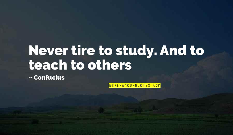 Araxie Markarian Quotes By Confucius: Never tire to study. And to teach to