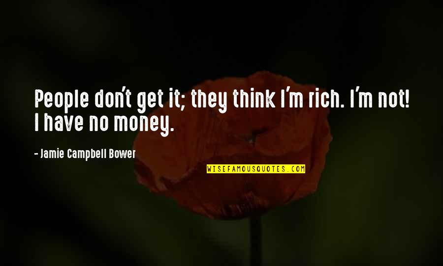 Araya Waterson Quotes By Jamie Campbell Bower: People don't get it; they think I'm rich.