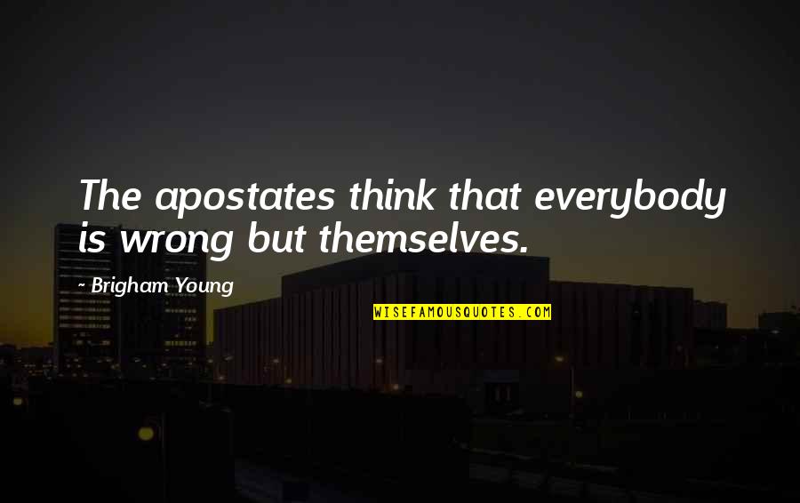 Arayat Quotes By Brigham Young: The apostates think that everybody is wrong but