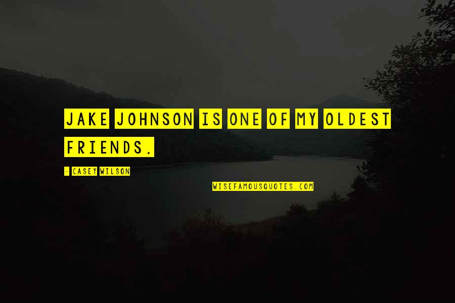 Arayat Quotes By Casey Wilson: Jake Johnson is one of my oldest friends.