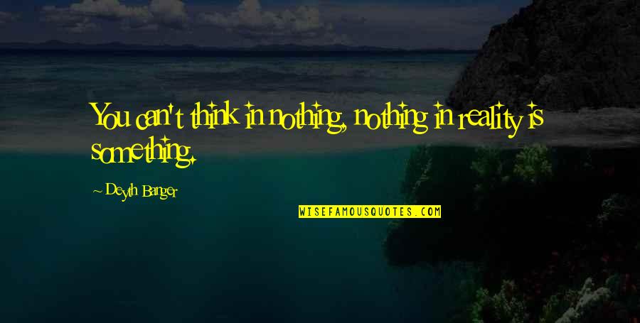 Arayat Quotes By Deyth Banger: You can't think in nothing, nothing in reality
