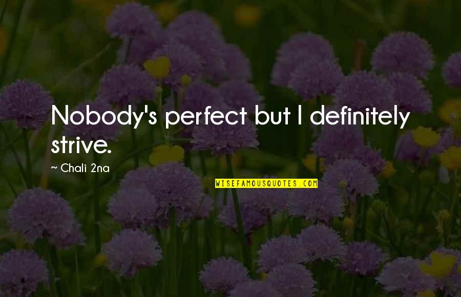 Arayi K Quotes By Chali 2na: Nobody's perfect but I definitely strive. Arayi K Quotes By Chali 2na: Nobody's perfect but I definitely strive.