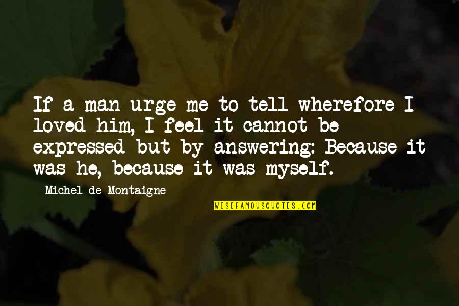 Arayis Quotes By Michel De Montaigne: If a man urge me to tell wherefore