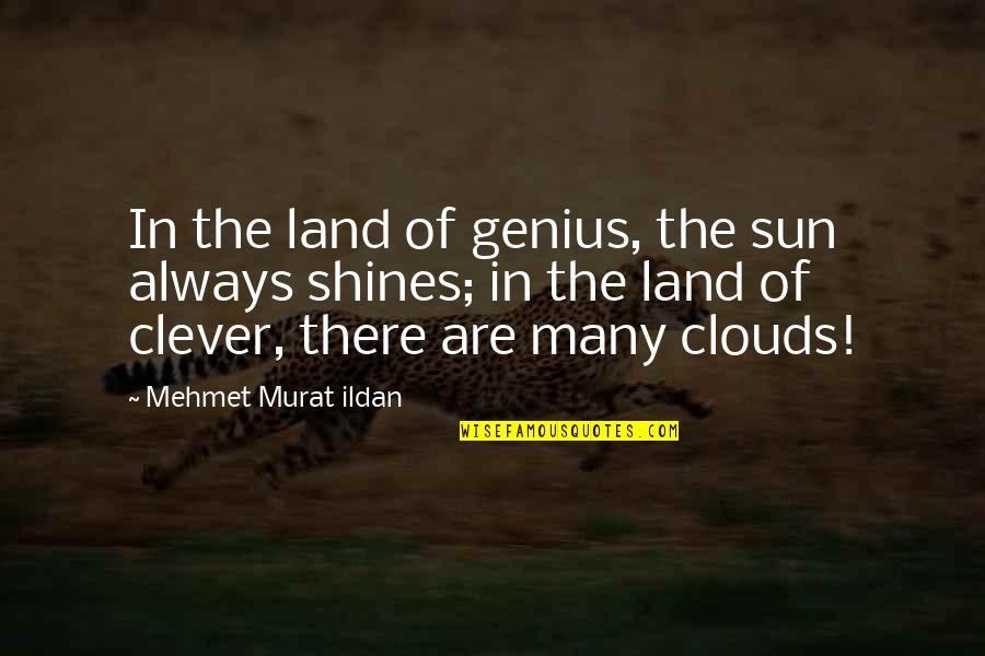 Arayna Rogers Quotes By Mehmet Murat Ildan: In the land of genius, the sun always Arayna Rogers Quotes By Mehmet Murat Ildan: In the land of genius, the sun always