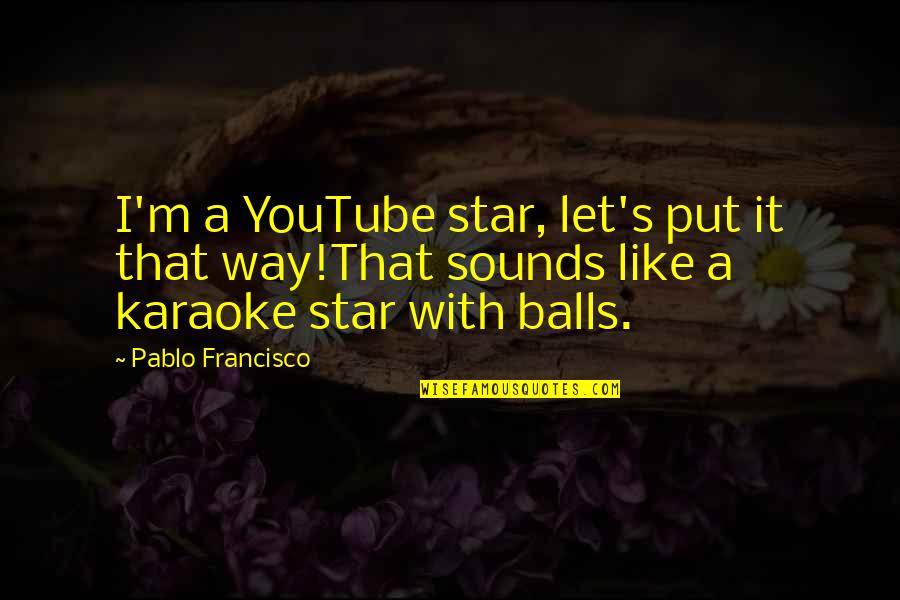 Arazalo Quotes By Pablo Francisco: I'm a YouTube star, let's put it that