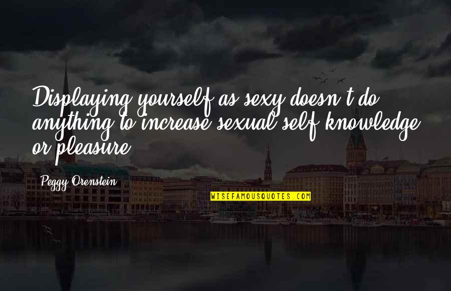 Arazi Ayirdilar Quotes By Peggy Orenstein: Displaying yourself as sexy doesn't do anything to
