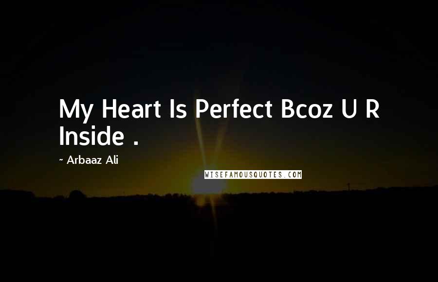 Arbaaz Ali quotes: My Heart Is Perfect Bcoz U R Inside .