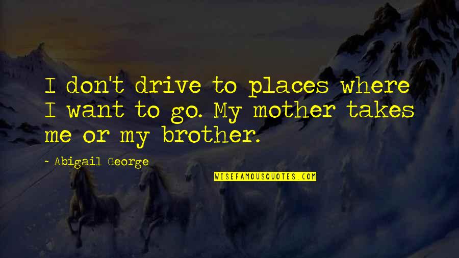 Arbab Ghulam Quotes By Abigail George: I don't drive to places where I want