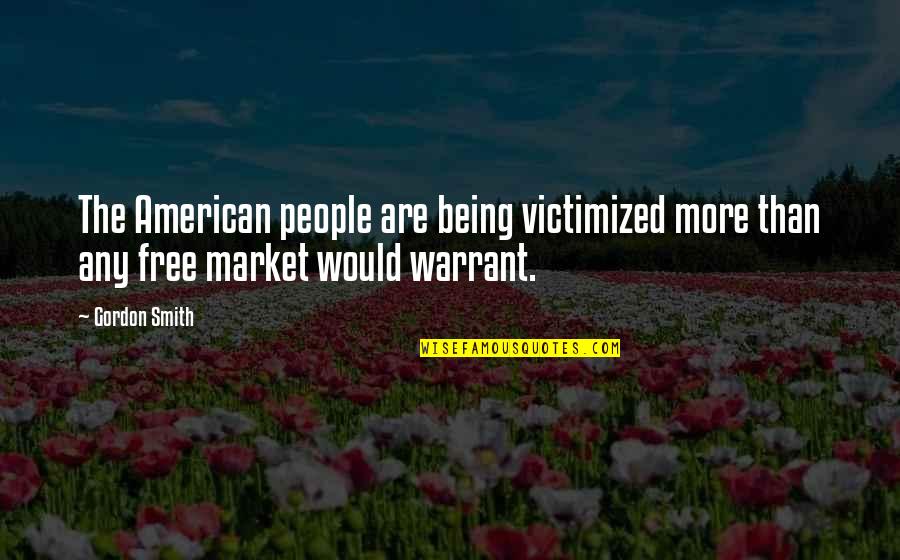 Arbab Ghulam Quotes By Gordon Smith: The American people are being victimized more than