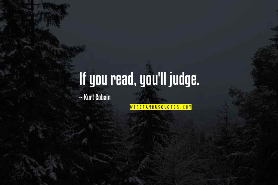 Arbab Ghulam Quotes By Kurt Cobain: If you read, you'll judge. Arbab Ghulam Quotes By Kurt Cobain: If you read, you'll judge.