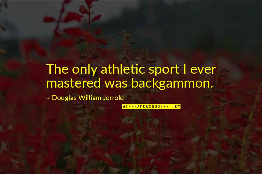 Arbaeen Quotes By Douglas William Jerrold: The only athletic sport I ever mastered was