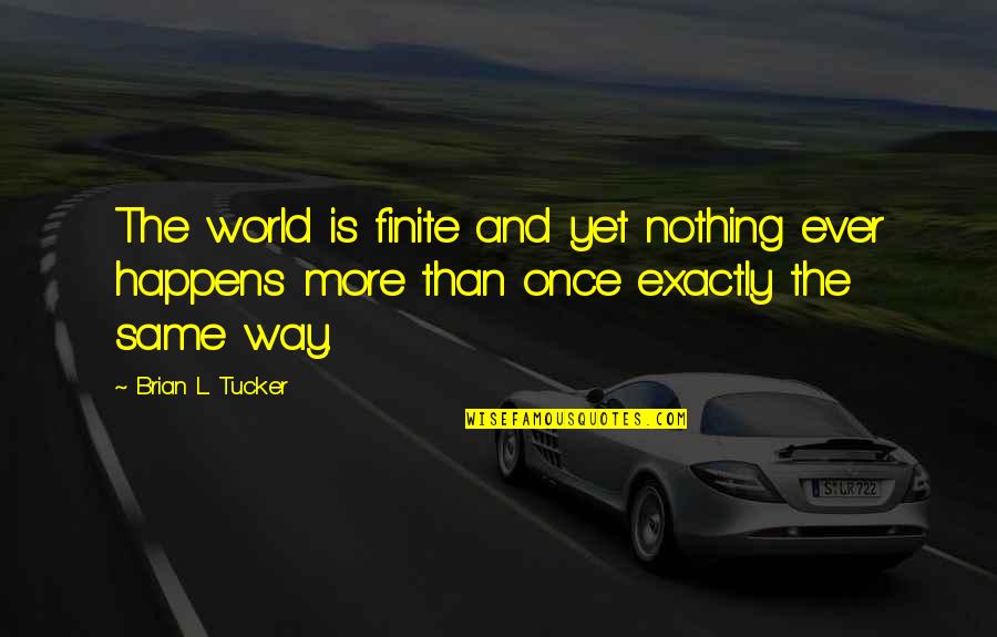 Arbalest Wine Quotes By Brian L. Tucker: The world is finite and yet nothing ever Arbalest Wine Quotes By Brian L. Tucker: The world is finite and yet nothing ever