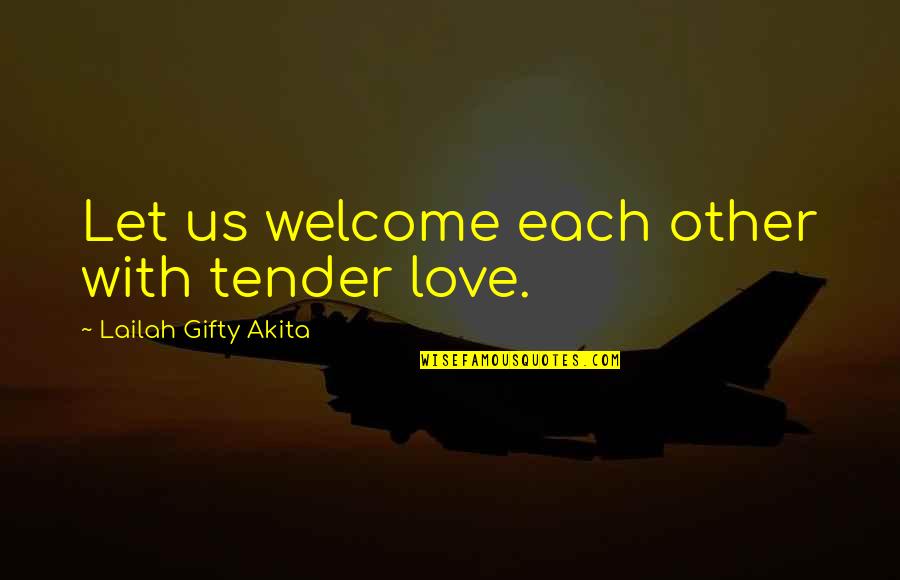 Arbalest Wine Quotes By Lailah Gifty Akita: Let us welcome each other with tender love.