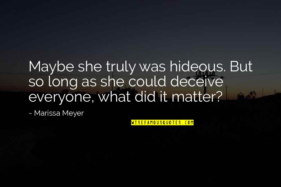 Arbalest Wine Quotes By Marissa Meyer: Maybe she truly was hideous. But so long Arbalest Wine Quotes By Marissa Meyer: Maybe she truly was hideous. But so long