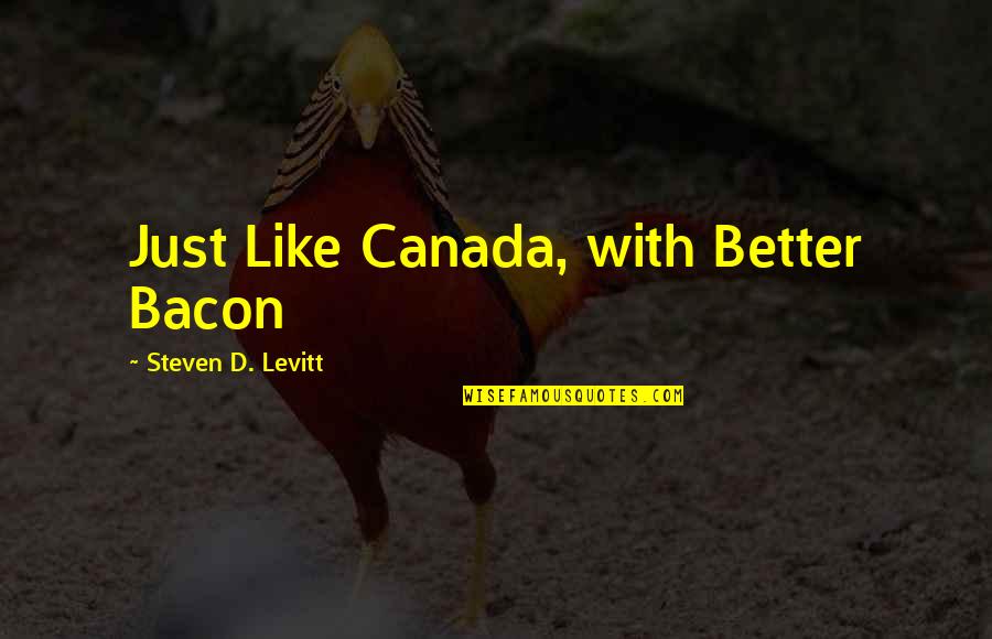 Arbalest Wine Quotes By Steven D. Levitt: Just Like Canada, with Better Bacon Arbalest Wine Quotes By Steven D. Levitt: Just Like Canada, with Better Bacon