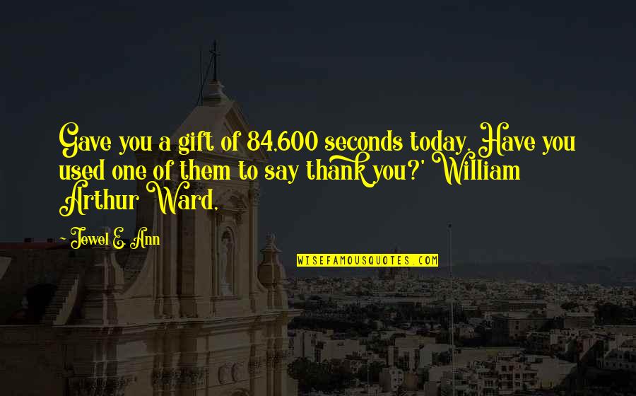 Arbanasce Quotes By Jewel E. Ann: Gave you a gift of 84,600 seconds today.