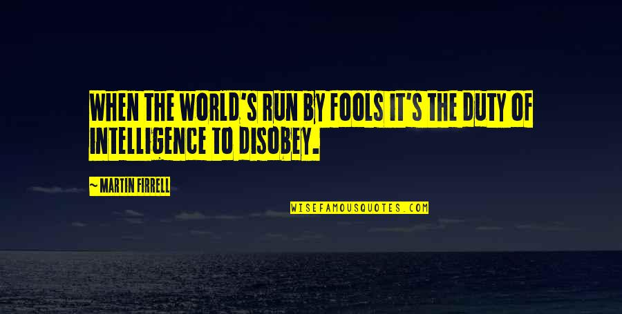 Arbanasce Quotes By Martin Firrell: When the world's run by fools it's the