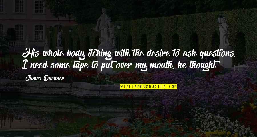 Arbeau Facsimile Quotes By James Dashner: His whole body itching with the desire to Arbeau Facsimile Quotes By James Dashner: His whole body itching with the desire to