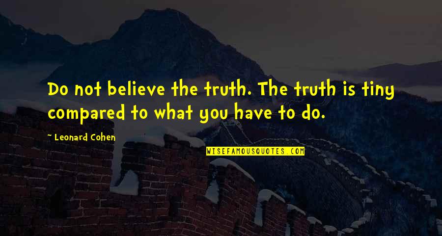 Arbeaumont Quotes By Leonard Cohen: Do not believe the truth. The truth is