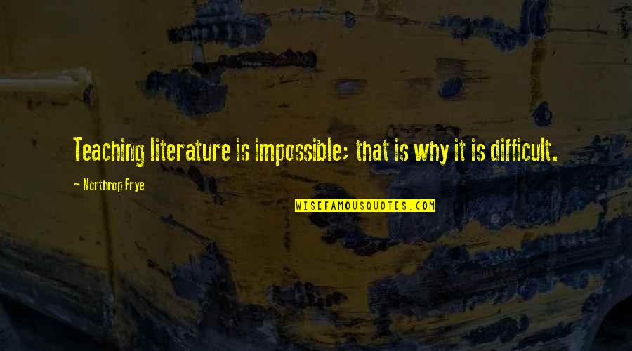 Arbeely Quotes By Northrop Frye: Teaching literature is impossible; that is why it Arbeely Quotes By Northrop Frye: Teaching literature is impossible; that is why it
