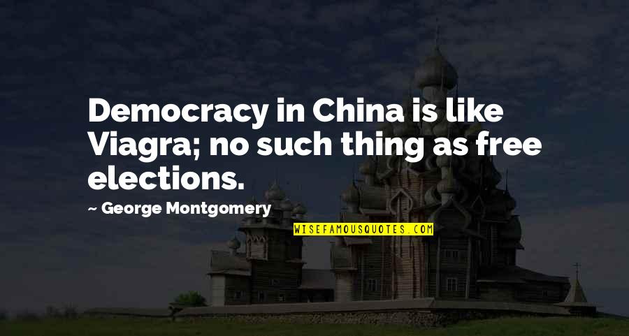 Arbeely's Quotes By George Montgomery: Democracy in China is like Viagra; no such