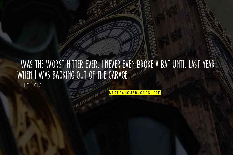 Arbeider Of Bediende Quotes By Lefty Gomez: I was the worst hitter ever. I never Arbeider Of Bediende Quotes By Lefty Gomez: I was the worst hitter ever. I never
