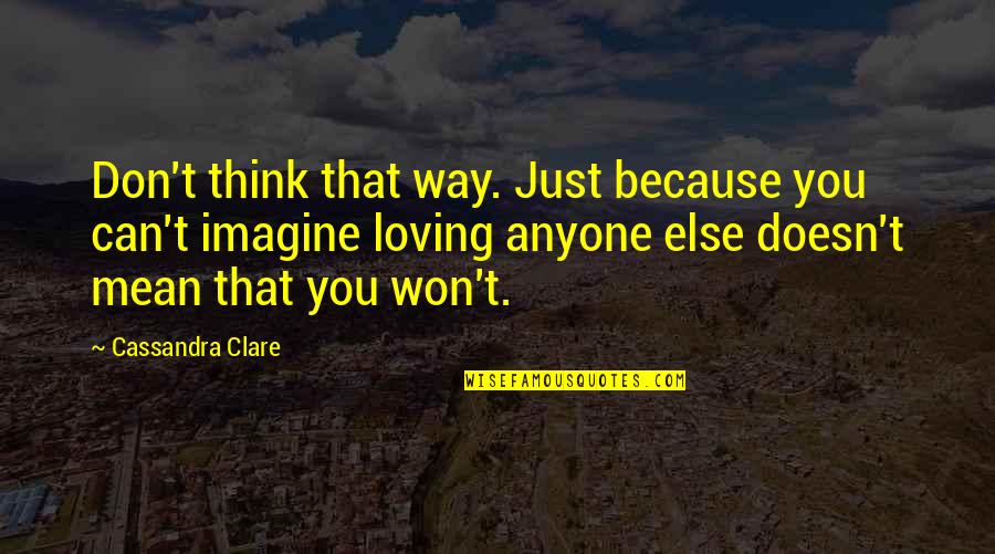 Arbeiten Von Quotes By Cassandra Clare: Don't think that way. Just because you can't