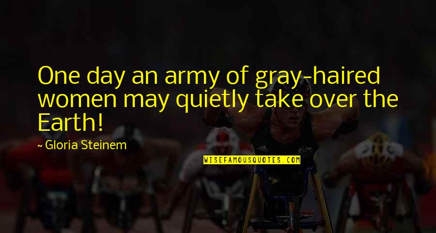 Arbeiter Quotes By Gloria Steinem: One day an army of gray-haired women may