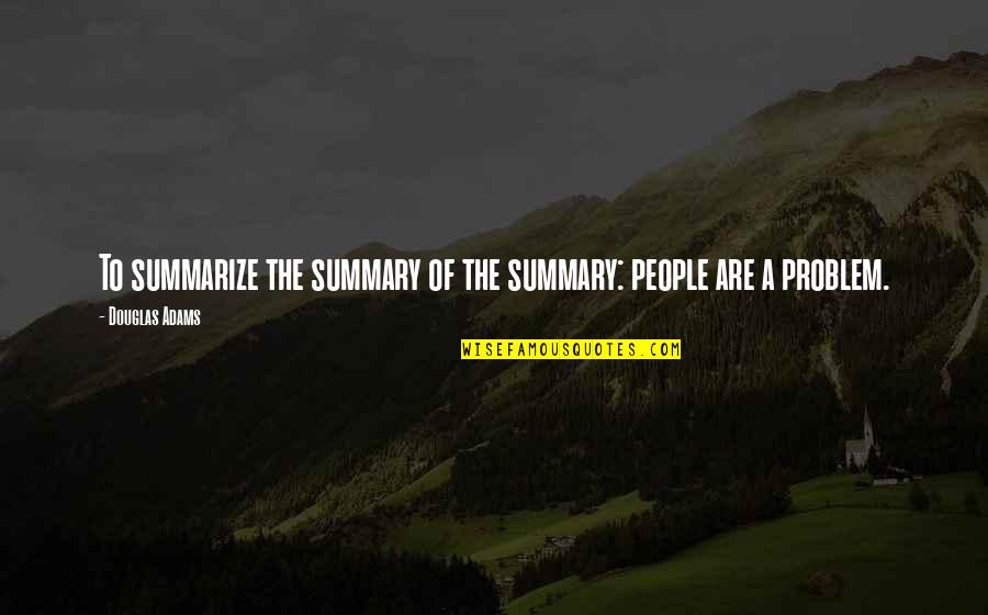 Arbeitet Deutsche Quotes By Douglas Adams: To summarize the summary of the summary: people