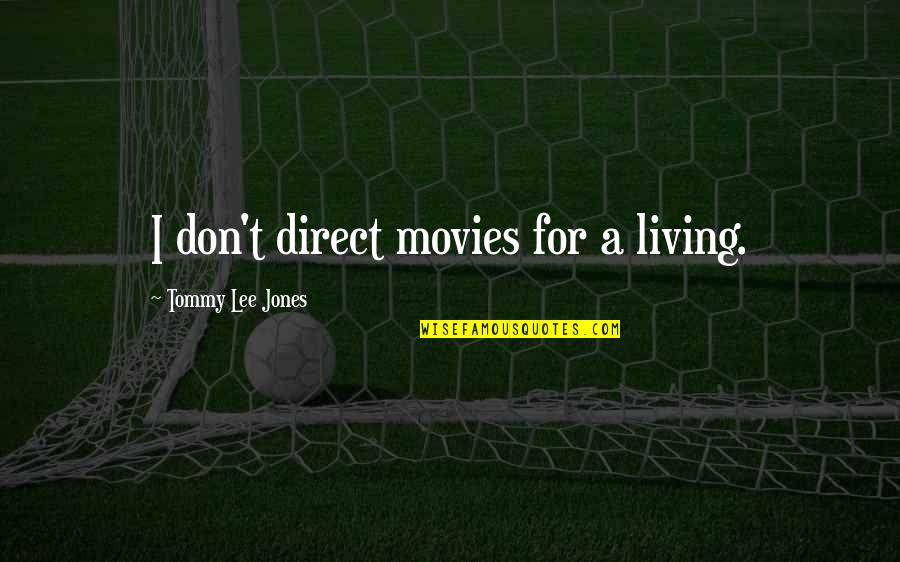 Arbelaez Cundinamarca Quotes By Tommy Lee Jones: I don't direct movies for a living. Arbelaez Cundinamarca Quotes By Tommy Lee Jones: I don't direct movies for a living.