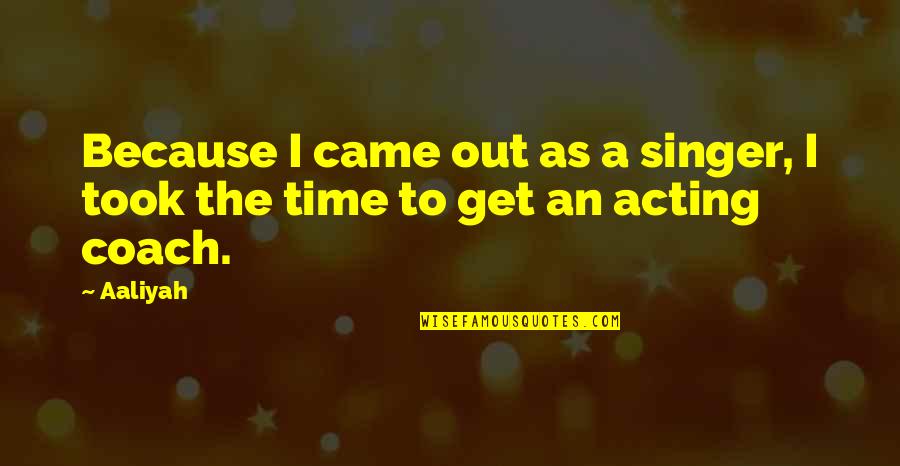 Arbelaez Guillermo Quotes By Aaliyah: Because I came out as a singer, I