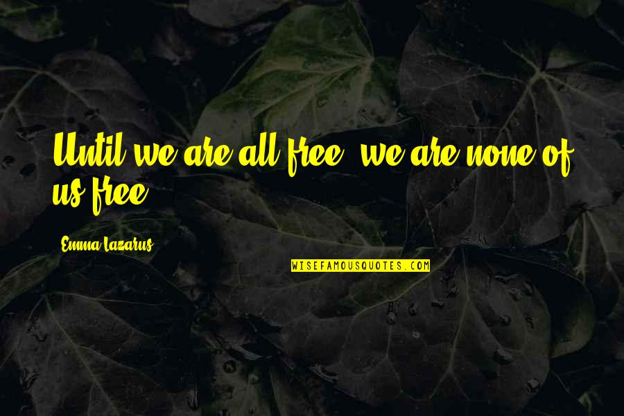 Arbelaez Guillermo Quotes By Emma Lazarus: Until we are all free, we are none Arbelaez Guillermo Quotes By Emma Lazarus: Until we are all free, we are none