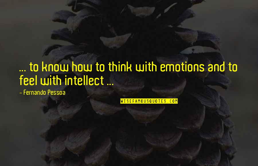 Arbelaez Manuela Quotes By Fernando Pessoa: ... to know how to think with emotions Arbelaez Manuela Quotes By Fernando Pessoa: ... to know how to think with emotions