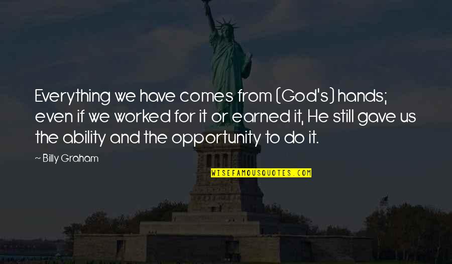 Arbell Quotes By Billy Graham: Everything we have comes from (God's) hands; even Arbell Quotes By Billy Graham: Everything we have comes from (God's) hands; even