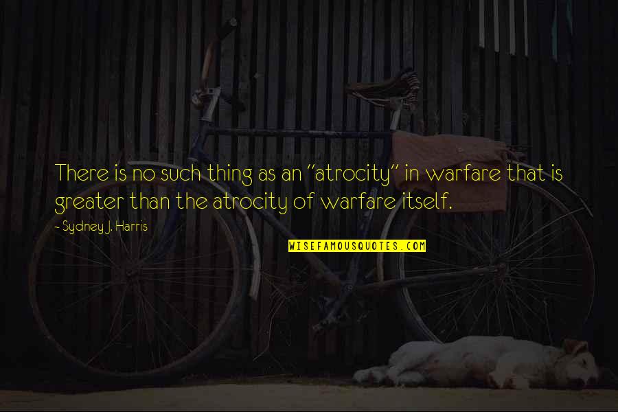 Arbell Quotes By Sydney J. Harris: There is no such thing as an "atrocity" Arbell Quotes By Sydney J. Harris: There is no such thing as an "atrocity"